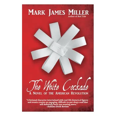 "The White Cockade: A Novel of the American Revolution" - "" ("Miller Mark James")(Paperback)