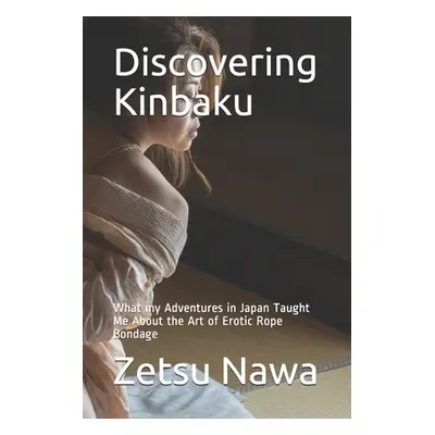 "Discovering Kinbaku: What my Adventures in Japan Taught Me About the Art of Erotic Rope Bondage