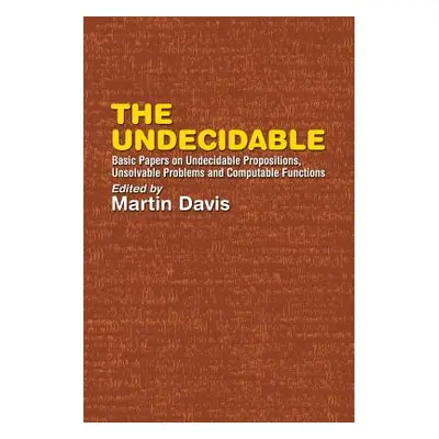 "The Undecidable: Basic Papers on Undecidable Propositions, Unsolvable Problems, and Computable 