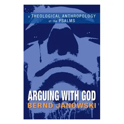 "Arguing with God: A Theological Anthropology of the Psalms" - "" ("Janowski Bernd")(Paperback)