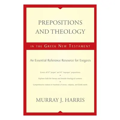 "Prepositions and Theology in the Greek New Testament: An Essential Reference Resource for Exege