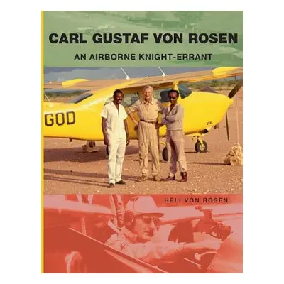 "Carl Gustaf von Rosen: An Airborne Knight-errant" - "" ("Von Rosen Heli")(Paperback)