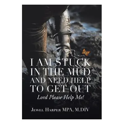 "I Am Stuck in the Mud and Need Help to Get Out: Lord Please Help Me!" - "" ("Harper Mpa M. DIV 