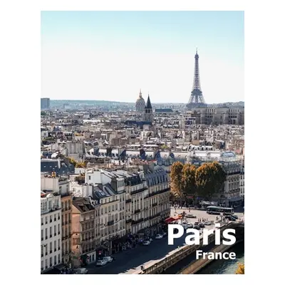 "Paris France: Coffee Table Photography Travel Picture Book Album Of A French Country And City I