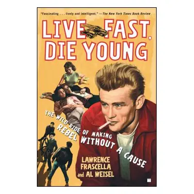 "Live Fast, Die Young: The Wild Ride of Making Rebel Without a Cause" - "" ("Frascella Lawrence"