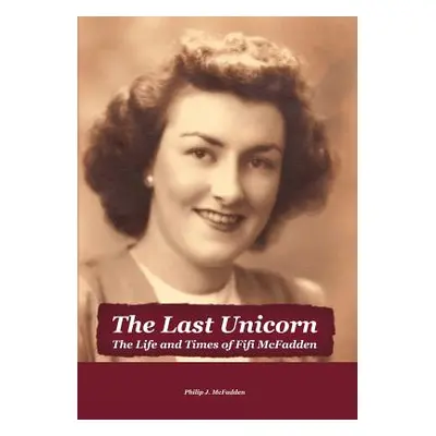 "The Last Unicorn: The Life and Times of Fifi McFadden" - "" ("McFadden Philip")(Pevná vazba)