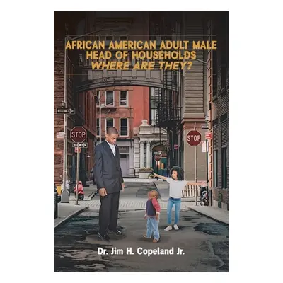 "African American Adult Male Head of Households: Where Are They?" - "" ("Copeland Jim H. Jr.")(P