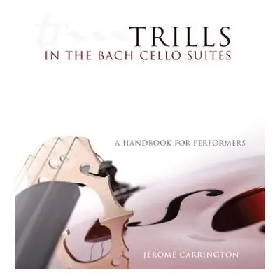 "Trills in the Bach Cello Suites: A Handbook for Performers" - "" ("Carrington Jerome")(Paperbac