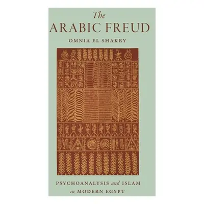 "The Arabic Freud: Psychoanalysis and Islam in Modern Egypt" - "" ("El Shakry Omnia")(Paperback)