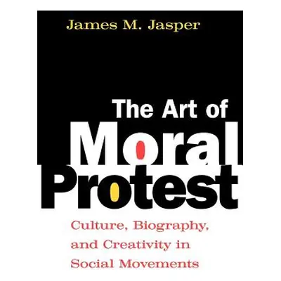 "The Art of Moral Protest: Culture, Biography, and Creativity in Social Movements" - "" ("Jasper