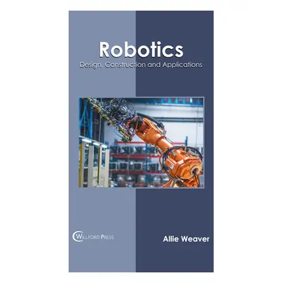 "Robotics: Design, Construction and Applications" - "" ("Weaver Allie")(Pevná vazba)