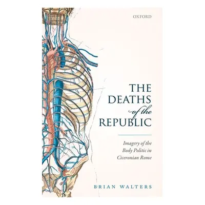 "The Deaths of the Republic: Imagery of the Body Politic in Ciceronian Rome" - "" ("Walters Bria