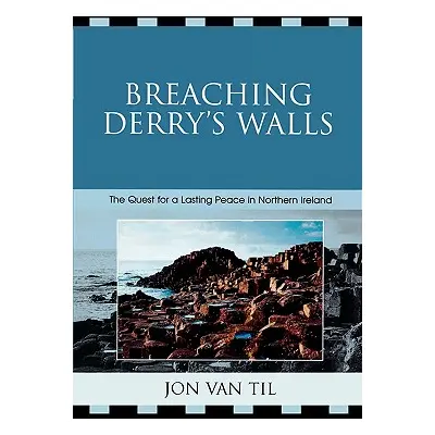 "Breaching Derry's Walls: The Quest for a Lasting Peace in Northern Ireland" - "" ("Til Van Jon"