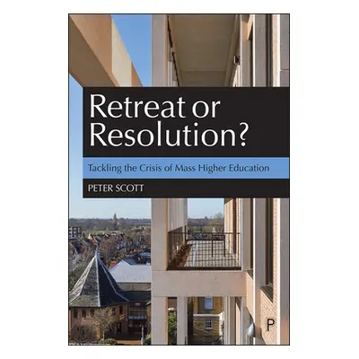 "Retreat or Resolution?: Tackling the Crisis of Mass Higher Education" - "" ("Scott Peter")(Pape