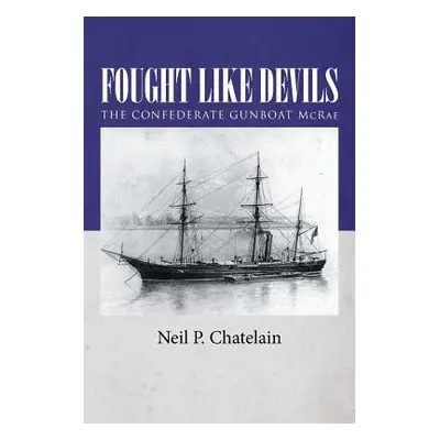 "Fought Like Devils: The Confederate Gunboat McRae" - "" ("Chatelain Neil P.")(Paperback)