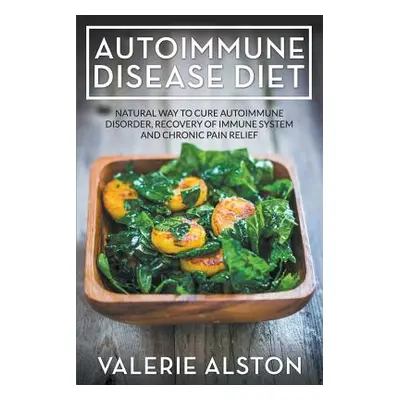 "Autoimmune Disease Diet: Natural Way to Cure Autoimmune Disorder, Recovery of Immune System and