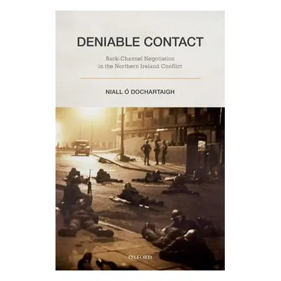 "Deniable Contact: Back-Channel Negotiation in Northern Ireland" - "" (". Dochartaigh Niall")(Pe