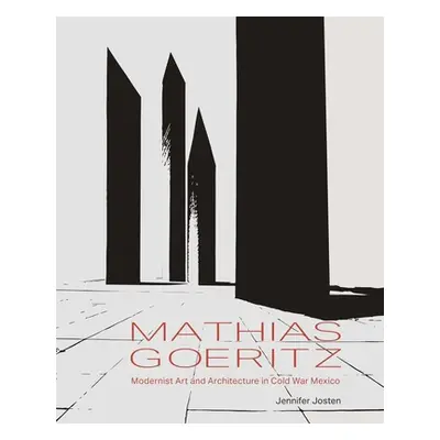 "Mathias Goeritz: Modernist Art and Architecture in Cold War Mexico" - "" ("Josten Jennifer")(Pe