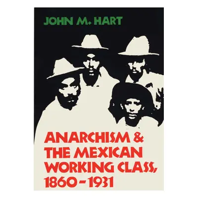 "Anarchism & the Mexican Working Class, 1860-1931" - "" ("Hart John M.")(Paperback)