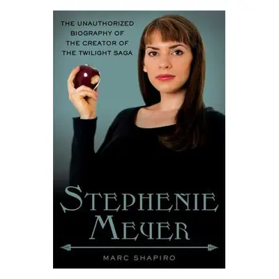 "Stephenie Meyer: The Unauthorized Biography of the Creator of the Twilight Saga" - "" ("Shapiro