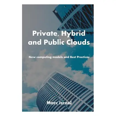 "Private, Hybrid, and Public Clouds: New Computing Models and Best Practices" - "" ("Israel Marc