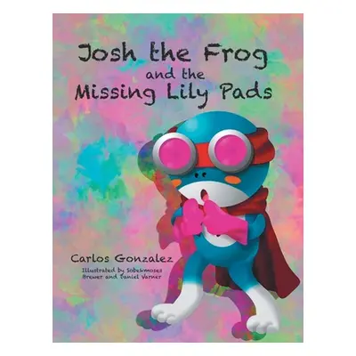 "Josh the Frog and the Missing Lily Pads" - "" ("Gonzalez Carlos")(Pevná vazba)