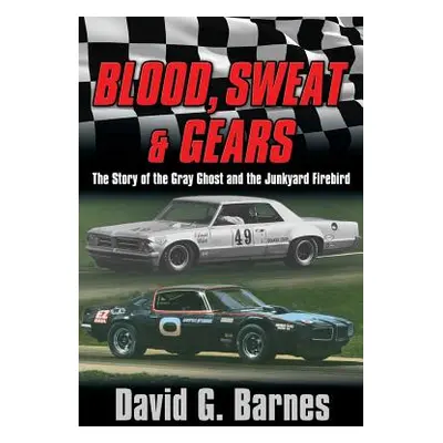 "Blood, Sweat & Gears. the Story of the Gray Ghost and the Junkyard Firebird" - "" ("Barnes Davi