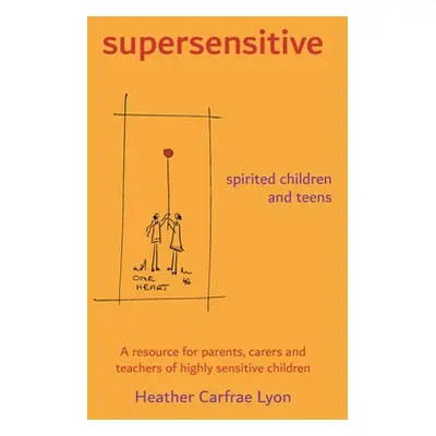 "supersensitive spirited children and teens: A resource for parents, carers and teachers of high