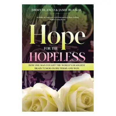 "Hope for the Hopeless: How One Man Fought the World's Deadliest Brain Tumor on His Terms and Wo