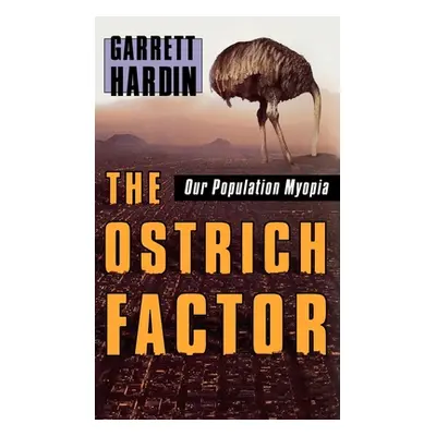 "The Ostrich Factor: Our Population Myopia" - "" ("Hardin Garrett")(Pevná vazba)