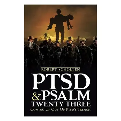 "Ptsd & Psalm Twenty-Three: Coming Up Out Of PTSD's Trench" - "" ("Scholten Robert")(Paperback)