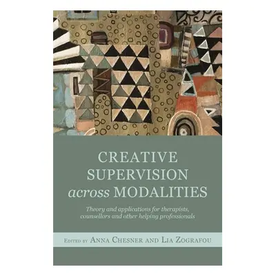 "Creative Supervision Across Modalities: Theory and Applications for Therapists, Counsellors and