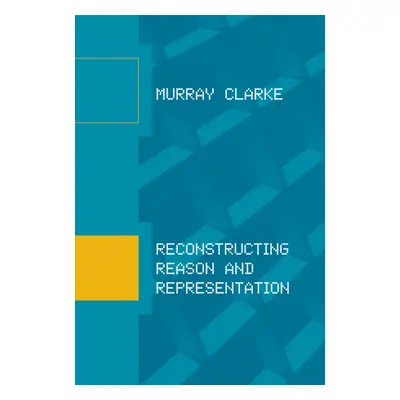 "Reconstructing Reason and Representation" - "" ("Clarke Murray")(Paperback)