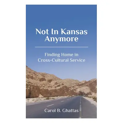 "Not in Kansas Anymore: Finding Home in Cross-Cultural Service" - "" ("Ghattas Carol B.")(Paperb