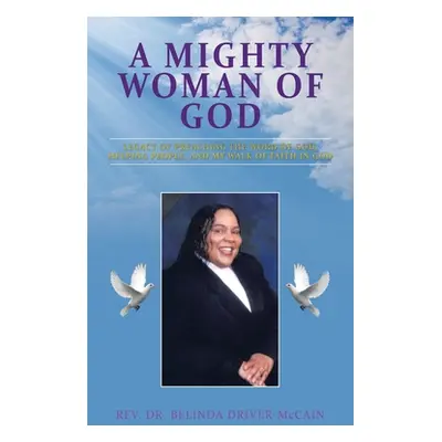 "A Mighty Woman of God: Legacy of Preaching the Word of God, Helping People, and Her Walk of Fai