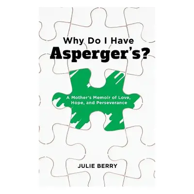 "Why Do I Have Asperger's?: A Mother's Memoir of Love, Hope, and Perseverance" - "" ("Berry Juli