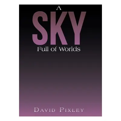 "A Sky Full of Worlds" - "" ("Pixley David")(Pevná vazba)