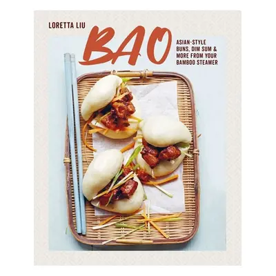 "Bao: Asian-Style Buns, Dim Sum and More from Your Bamboo Steamer" - "" ("Liu Loretta")(Pevná va