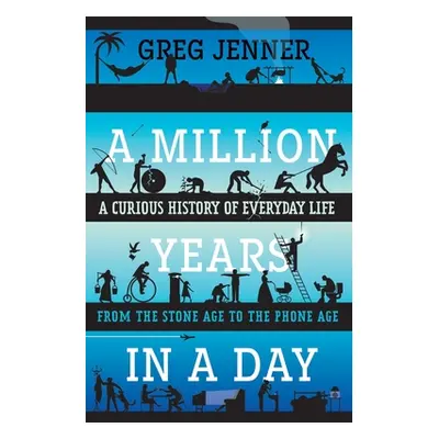 "A Million Years in a Day: A Curious History of Everyday Life from the Stone Age to the Phone Ag