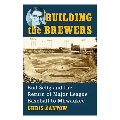 "Building the Brewers: Bud Selig and the Return of Major League Baseball to Milwaukee" - "" ("Za