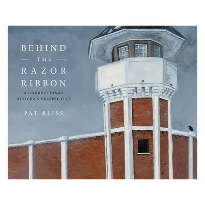 "Behind the Razor Ribbon: A Correctional Officer's Perspective" - "" ("Bliss Pat")(Pevná vazba)