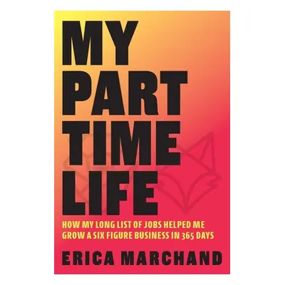 "My Part Time Life: How My Long List of Jobs Helped Me Grow A Six Figure Business in 365 Days" -