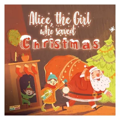 "Alice, The Girl Who Saved Christmas: Children's book about the magic of Christmas - illustrated