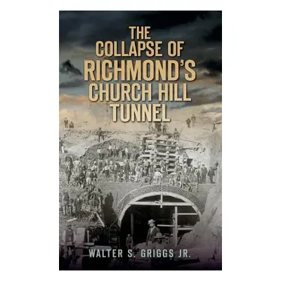 "The Collapse of Richmond's Churchill Tunnel" - "" ("Griggs Walter S. Jr.")(Pevná vazba)