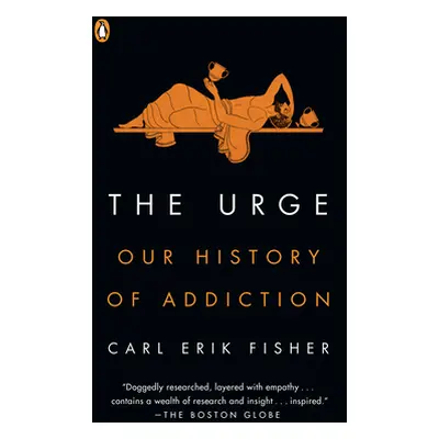 "The Urge: Our History of Addiction" - "" ("Fisher Carl Erik")(Paperback)