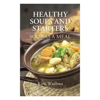 "Healthy Soups and Starters: Soup as a Meal" - "" ("Wadhwa Kirti")(Paperback)