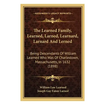 "The Learned Family, Learned, Larned, Learnard, Larnard And Lerned: Being Descendants Of William