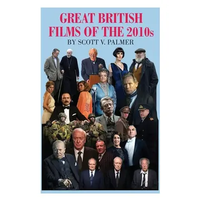 "GREAT BRITISH FILMS OF THE 2010s" - "" ("Palmer Scott V.")(Pevná vazba)