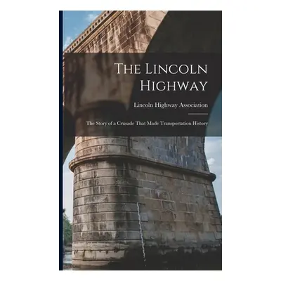 "The Lincoln Highway: The Story of a Crusade That Made Transportation History" - "" ("Lincoln Hi