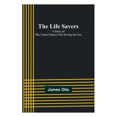 "The Life Savers: A story of the United States life-saving service" - "" ("Otis James")(Paperbac